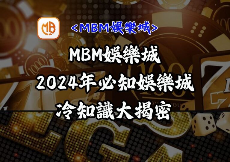 2024年必知的娛樂城冷知識大揭密 – MBM娛樂城詳解