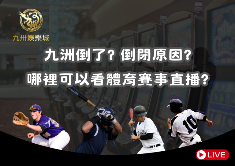 九洲倒了?倒閉原因?哪裡可以看體育賽事直播?